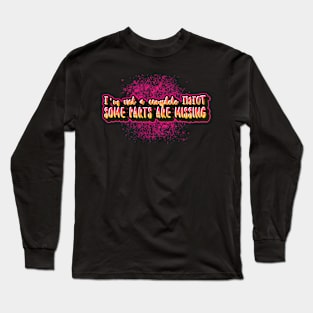 I'm not a complete idiot some parts are missing logo ware with funny sayings Long Sleeve T-Shirt